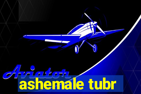 ashemale tubr